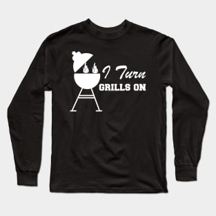 Grill - I turn grills on Long Sleeve T-Shirt